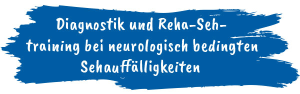Diagnostik und Reha-Sehtraining bei neurologisch bedingten Sehauffälligkeiten