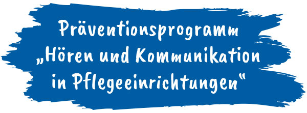 Präventionsprogramm „Hören und Kommunikation in Pflegeeinrichtungen“